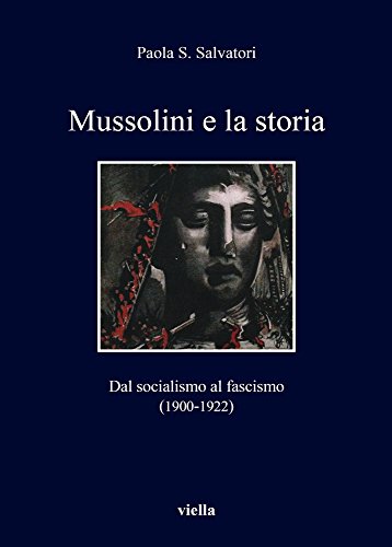 Mussolini e la storia. Dal socialismo al fascismo (1900-1922) Mussolini e la storia. Dal socialismo al fascismo (1900-1922)