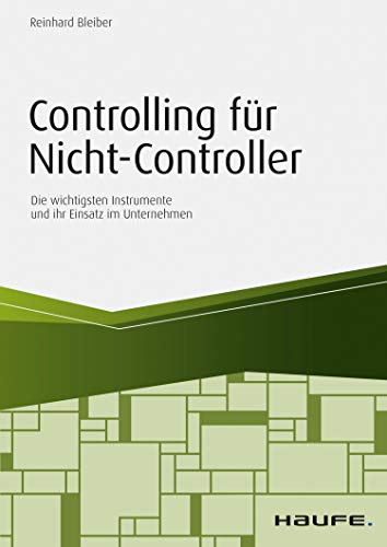 Controlling für Nicht-Controller: Die wichtigsten Instrumente und ihr Einsatz im Unternehmen (Haufe Fachbuch 11429)