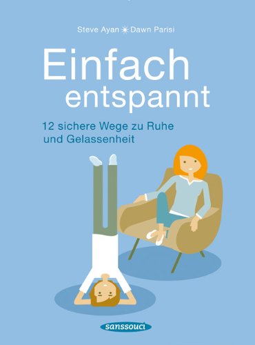 Einfach entspannt: 12 sichere Wege zu Ruhe und Gelassenheit