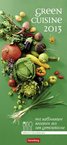 Green Cuisine 2013: Monatsplaner. Mit raffinierten Rezepten aus der Gemüseküche