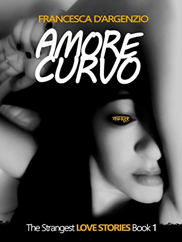 Download Amore Curvo: The Strangest LOVE STORIES Book 1
