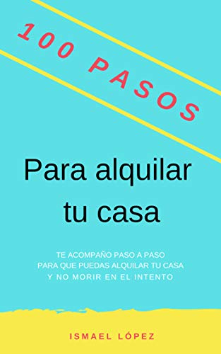 100 Pasos para alquilar tu casa: Y no morir en el intento (Colección 100 Pasos nº 2) 100 Pasos para alquilar tu casa: Y no morir en el intento (Colección 100 Pasos nº 2)