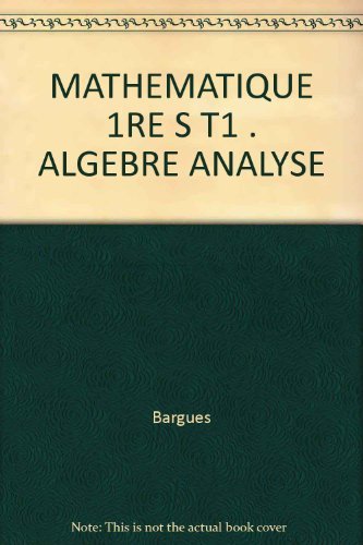 MATHEMATIQUE 1RE S T1 . ALGEBRE ANALYSE by Bargues (1990-01-01) francais MATHEMATIQUE 1RE S T1 . ALGEBRE ANALYSE by Bargues (1990-01-01) francais
