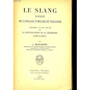 Le slang, lexique de l'anglais familier et vulgaire précédé d'une etude sur la prononciation et la grammaire populaires