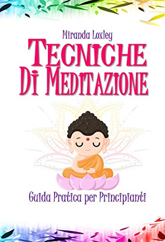Miranda Loxley  - Tecniche di meditazione: Guida Pratica per Principianti  (2019)