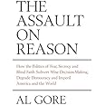 The Assault on Reason: How the Politics of Fear, Secrecy and Blind Faith Subvert Wise Decision-making and Democracy