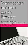 Weihnachten auf dem zarten Planeten: Kurzgeschichte: Advent. Eine Arbeitsunterbrechung, die wir keinem wünschen. (Leben 4.0 1) by 