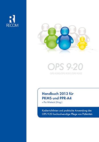 Handbuch 2013 für PKMS und PPR-A4: Kodierrichtlinien und praktische Anwendung des OPS 9-20 hochaufwendige Pflege von Patienten