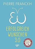 Erfolgreich Wünschen 3.0 by Pierre Franckh