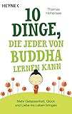 10 Dinge, die jeder von Buddha lernen kann: Mehr Gelassenheit, Glück und Liebe ins Leben bringen by 