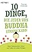 10 Dinge, die jeder von Buddha lernen kann: Mehr Gelassenheit, Glück und Liebe ins Leben bringen by 