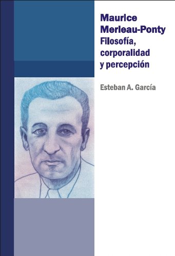 Maurice Merleau-Ponty. Filosofía, corporalidad y percepción