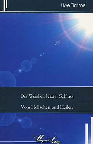 Der Weisheit letzter Schluss: Vom Hellsehen und Heilen
