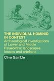 Image de Hominid Individual in Context: Archaeological Investigations of Lower and Middle Palaeolithic landscapes, locales and artefacts