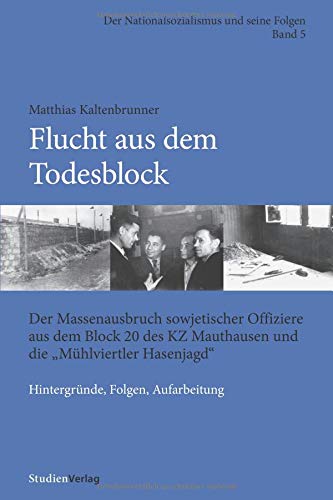 Flucht aus dem Todesblock. Der Massenausbruch sowjetischer Offiziere aus dem Block 20 des KZ Mauthausen und die „Mühlviertler Hasenjagd“ – Hintergründe, Folgen, Aufarbeitung