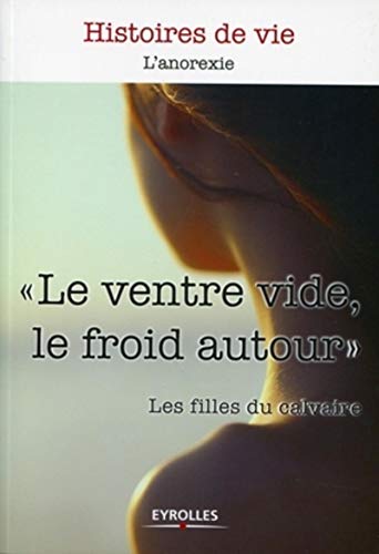 Le ventre vide, le froid autour : L'anorexie Le ventre vide, le froid autour : L'anorexie
