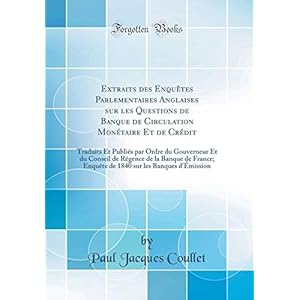 Extraits Des Enquètes Parlementaires Anglaises Sur Les Questions de Banque de Circulation Monétaire Et de Crédit: Traduits Et Publiés Par Ordre Du ... Enquète de 1840 Sur Les Banques d'Émissio