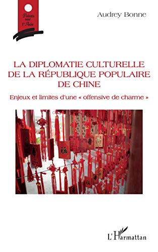 Book's Cover ofLa diplomatie culturelle de la république populaire de Chine Enjeux et limites dune offensive de charme