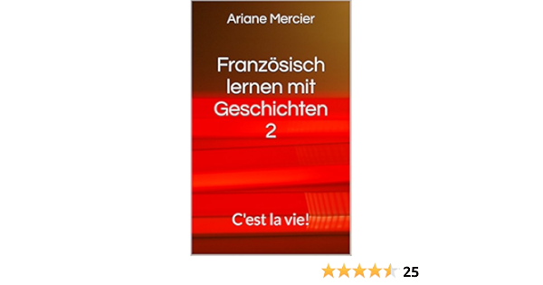 Franzosisch Lernen Mit Geschichten 2 C Est La Vie Franzosische Geschichten Leicht Und Locker Ebook Mercier Ariane Amazon De Kindle Shop