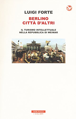 Berlino città d'altri. Il turismo intellettuale nella Repubblica di Weimar libro