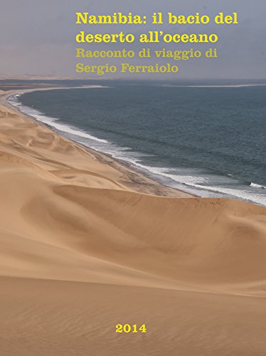 Namibia: il bacio del deserto all'oceano: Racconto di viaggio di Sergio Ferraiolo (Viaggi e avventure Vol. 5) Namibia: il bacio del deserto all'oceano: Racconto di viaggio di Sergio Ferraiolo (Viaggi e avventure Vol. 5)