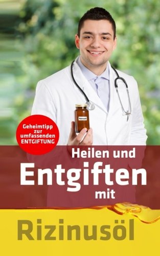 Preisvergleich Produktbild Heilen und Entgiften mit Rizinusöl: Geheimtipp zur umfassenden Entgiftung