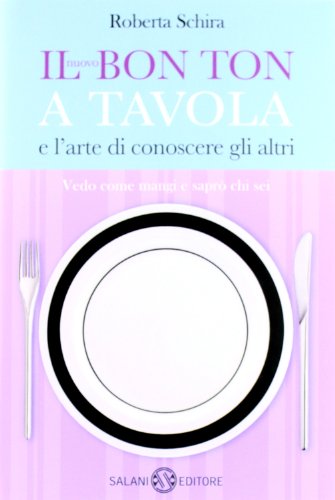 Il nuovo bon ton a tavola e l'arte di conoscere gli altri Il nuovo bon ton a tavola e l'arte di conoscere gli altri