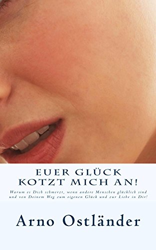 Download Euer Glück kotzt mich an!: Warum es Dich schmerzt, wenn andere Menschen glücklich sind und von Deinem Weg zum eigenen Glück und zur Liebe in Dir! Download Euer Glück kotzt mich an!: Warum es Dich schmerzt, wenn andere Menschen glücklich sind und von Deinem Weg zum eigenen Glück und zur Liebe in Dir!
