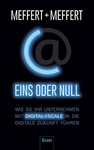 Download Eins oder Null: Wie Sie Ihr Unternehmen mit Digital@Scale in die digitale Zukunft führen Download Eins oder Null: Wie Sie Ihr Unternehmen mit Digital@Scale in die digitale Zukunft führen
