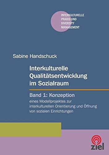 Interkulturelle Qualitätsentwicklung im Sozialraum: Band 1: Konzeption eines Modellprojektes zur interkulturellen Orientierung und Öffnung von ... Praxis und Diversity Management)