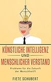 Künstliche Intelligenz und Menschlicher Verstand : Probleme für die Zukunft der Menschheit?! by Fiete Schubert