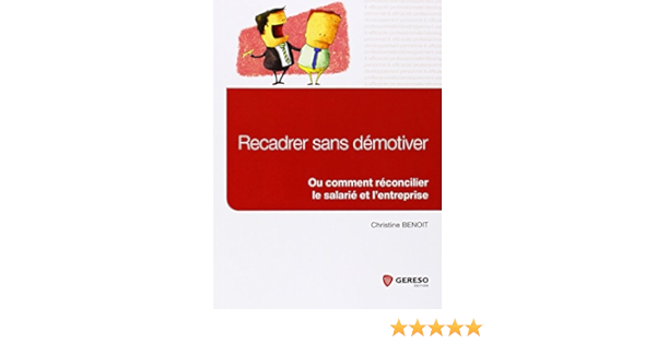 Amazon Fr Recadrer Sans Demotiver Ou Comment Reconcilier Le Salarie Avec L Entreprise Benoit Christine Livres