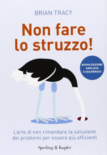 Non fare lo struzzo! L'arte di non rimandare la soluzione dei problemi per essere più efficienti Non fare lo struzzo! L'arte di non rimandare la soluzione dei problemi per essere più efficienti