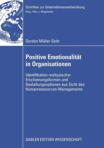 Positive Emotionalität in Organisationen: Identifikation realtypischer Erscheinungsformen und Gestaltungsoptionen aus Sicht des Humanressourcen-Managements (Schriften zur Unternehmensentwicklung)