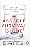 The Asshole Survival Guide: How to Deal with People Who Treat You Like Dirt by 