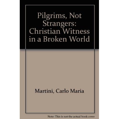 Pilgrims, Not Strangers: Christian Witness in a Broken World by Carlo Maria Martini (1993-09-02) Pilgrims, Not Strangers: Christian Witness in a Broken World by Carlo Maria Martini (1993-09-02)