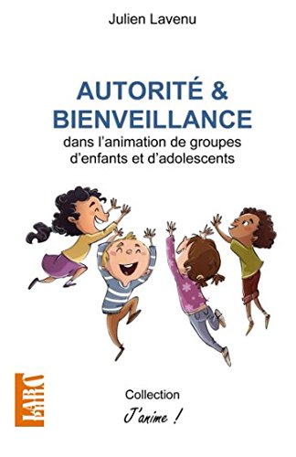 Download Autorité et bienveillance: dans l'animation de groupes d'enfants et d'adolescents