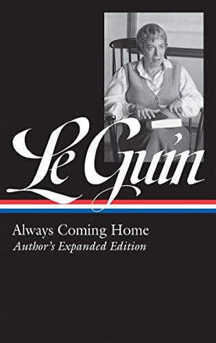 Ursula K. Le Guin: Always Coming Home (Loa #315): Author's Expanded Edition: 4 (Library of America Ursula K. Le Guin Edition)
