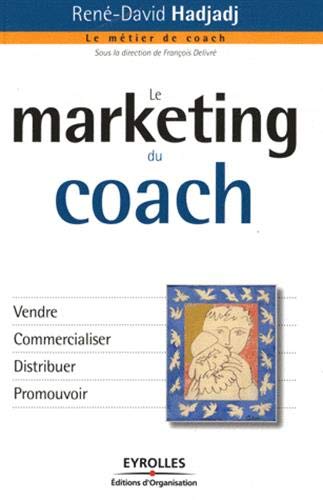 Le marketing du coach: Vendre. Commercialiser. Distribuer. Promouvoir. Le marketing du coach: Vendre. Commercialiser. Distribuer. Promouvoir.
