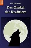 Das Orakel der Krafttiere: 170 Krafttiere und ihre unterstützenden Botschaften in aktuellen Lebensfragen by 