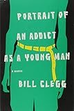 Portrait of an Addict as a Young Man: A Memoir Portrait of an Addict as a Young Man: A Memoir