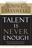 Image de Talent Is Never Enough: Discover the Choices That Will Take You Beyond Your Talent