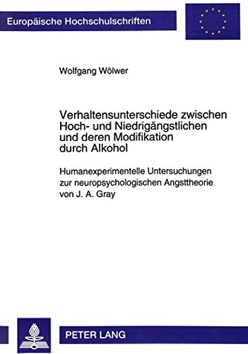 Verhaltensunterschiede zwischen Hoch- und Niedrigängstlichen und deren Modifikation durch Alkohol: Humanexperimentelle Untersuchungen zur ... / Publications Universitaires Européennes)