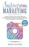 Instagram Marketing: So baust du dir wirklich eine große Fanbase auf und vermarktest Dich selber, deine Marke, dein Unternehmen oder deine Produkte über Social Media Werbung! by Anna Silzing
