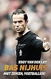 Bas Nijhuis: niet zeiken, voetballen! (Dutch Edition) by Eddy van der Ley