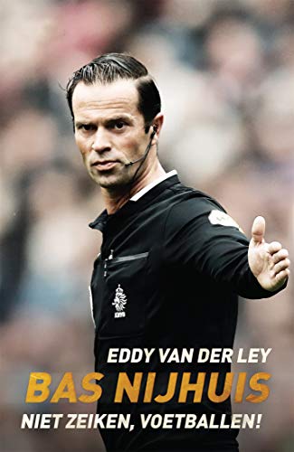 Bas Nijhuis: niet zeiken, voetballen! (Dutch Edition)