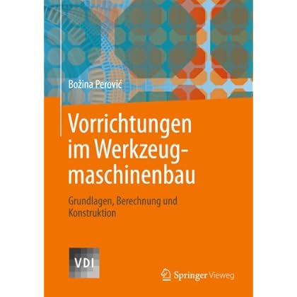 Vorrichtungen im Werkzeugmaschinenbau: Grundlagen, Berechnung und Konstruktion (VDI-Buch) Vorrichtungen im Werkzeugmaschinenbau: Grundlagen, Berechnung und Konstruktion (VDI-Buch)