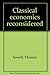 Classical Economics Reconsidered by 