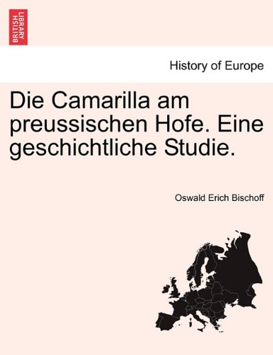 Die Camarilla am preussischen Hofe. Eine geschichtliche Studie
