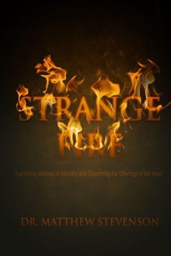 Strange Fire: Examining Motives in Ministry And Discerning Offerings of the Heart